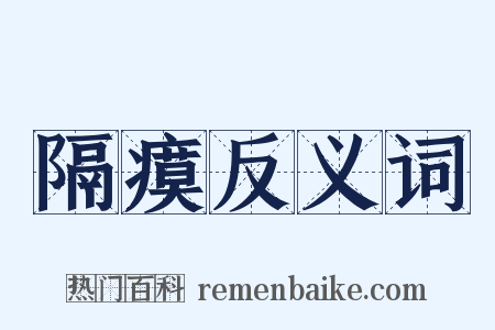 隔瘼反义词是什么意思的图片